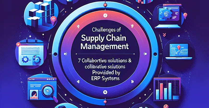  供应链管理难题多？ERP系统的7大协同方案